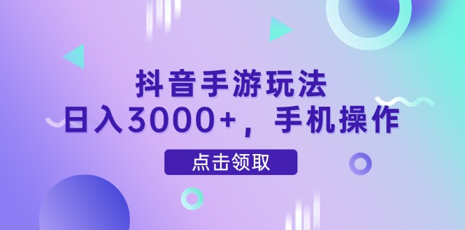 （14632期）抖音手游玩法，日入3000+，手机操作-星光网创