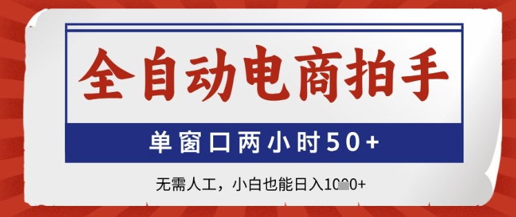 全自动电商拍手，单窗口两小时50+，无需人工，小白也能日入1k+【揭秘】-星光网创