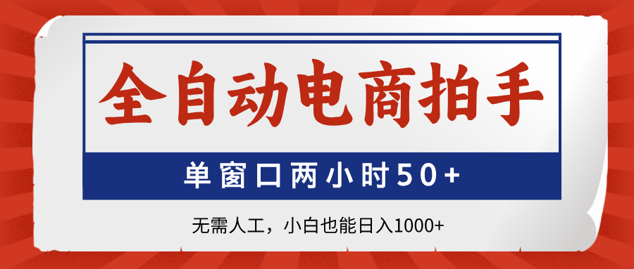 （14416期）全自动电商拍手，单窗口两小时50+无需人工，小白也能日入1000+-星光网创
