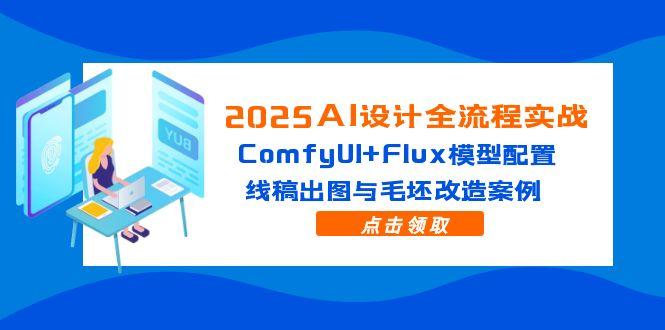 （14790期）2025AI设计全流程实战：ComfyUI+Flux模型配置，线稿出图与毛坯改造案例-星光网创