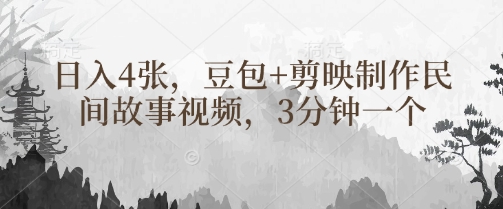 豆包+剪映制作民间故事视频，3分钟一个，日入4张-星光网创