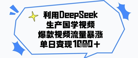 利用DeepSeek生产国学视频，爆款视频流量暴涨，单日变现几张-星光网创