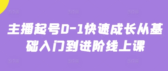 主播起号0-1快速成长从基础入门到进阶线上课-星光网创