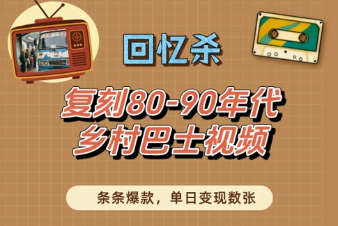 回忆杀！复刻80-90年代乡村巴士视频，条条爆款，单日变现数张-星光网创