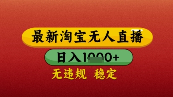 【最新】淘宝无人直播带货，独家技术，日入几张，不违规不封号，操作简单【揭秘】-星光网创