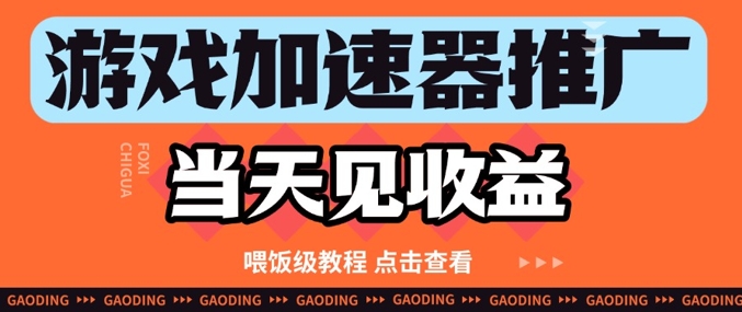 游戏加速器推广项目当天见收益，纯干货喂饭级教程分享-星光网创