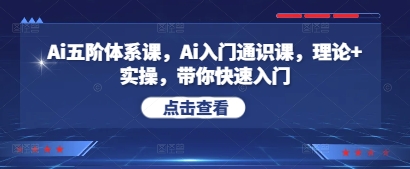 Ai五阶体系课，Ai入门通识课，理论+实操，带你快速入门-星光网创