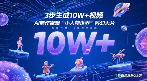 3步生成10W+视频，AI制作微观“小人物世界”科幻大片，条条万赞，1条作品涨粉2.3W-星光网创