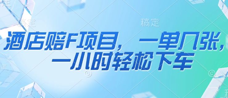 酒店赔F项目，一单几张，一小时轻松下车-星光网创