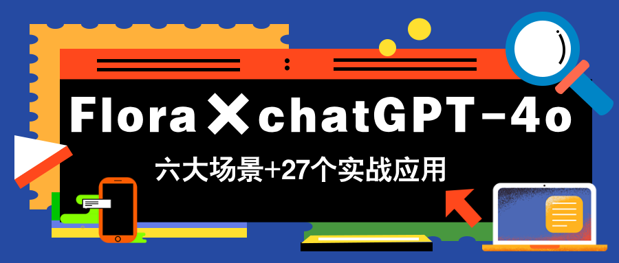 （14668期）Flora×chatGPT-4o，带你玩转六大场景的27个实战应用，学完立即变现-星光网创
