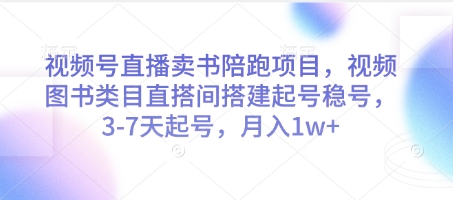 视频号直播卖书陪跑项目，视频号图书类目直搭间搭建起号稳号，3-7天起号，月入1w+-星光网创