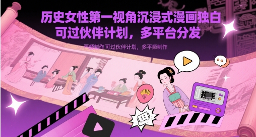 历史女性第一视角沉浸式漫画独白解说视频制作，可过伙伴计划，多平台分发-星光网创