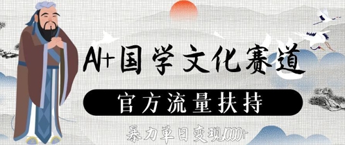 AI+国学文化赛道，官方流量扶持，暴力单日变现数张-星光网创