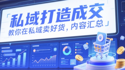 私域打造成交，教你在私域卖好货，内容汇总-星光网创