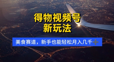 得物视频号新玩法，美食赛道，利用软件，轻松过原创，操作简单，新手小白，轻松月入几k-星光网创