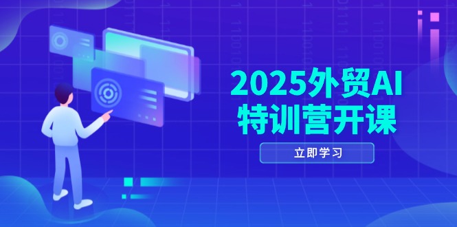 （14654期）2025外贸AI特训营开课：涵盖品牌选品/AI建站/主动/被动获客/社媒开发/等等-星光网创