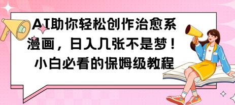 AI助你轻松创作治愈系漫画，日入几张，小白必看的保姆级教程-星光网创