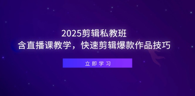 （14649期）2025剪辑私教班，含直播课教学，快速剪辑爆款作品技巧-星光网创