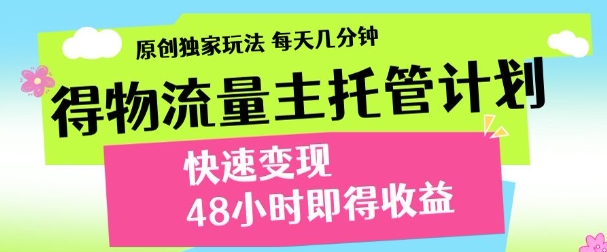 最新得物流量主计划，独家原创玩法，每天几分钟，快速变现，三至五天出收益【揭秘】-星光网创