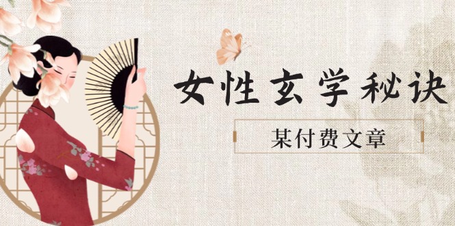 （14797期）某付费文章《女性玄学秘诀，身材肤质穿衣调整，迎接财富贵人好姻缘》-星光网创