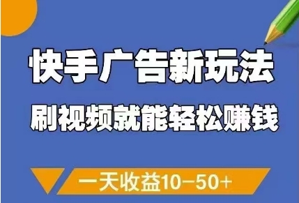 快手广告新玩法，刷视频就能轻松挣钱，一天收益10-50+-星光网创