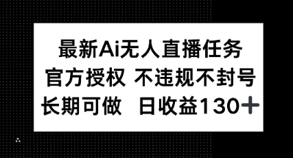 最新AI无人直播任务，官方授权 不违规不封号，长期可做，日收益100+-星光网创