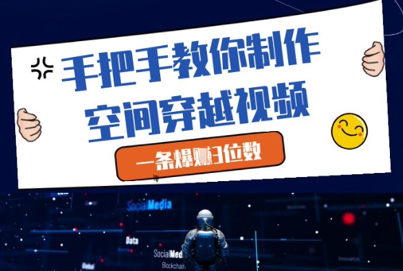 手把手教你制作空间穿越视频，一条爆挣3位数-星光网创
