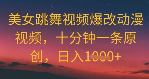 美女跳舞视频爆改动漫视频，十分钟一条原创，日入几张-星光网创