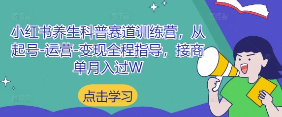 小红书养生科普赛道训练营，从起号-运营-变现全程指导，接商单月入过W-星光网创