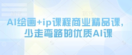 AI绘画+ip课程商业精品课，少走弯路的优质AI课-星光网创