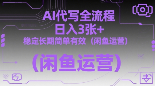 AI代写全流程，日入3张+，稳定长期简单有效（闲鱼运营）-星光网创