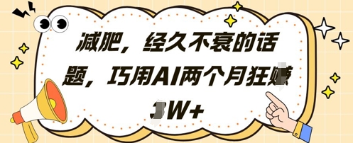 减肥，经久不衰的话题，巧用AI两个月狂挣2W+-星光网创