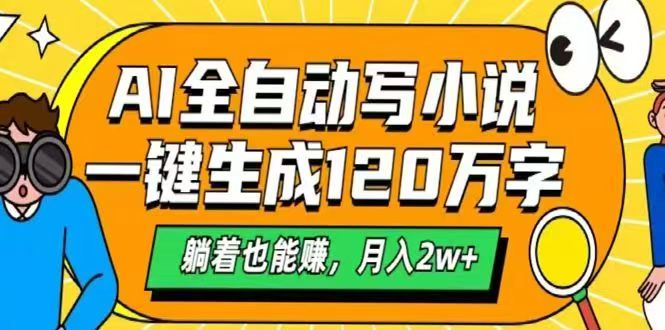 （14646期）AI自动写小说，一键生成120万字，躺着也能赚，月入2w+-星光网创
