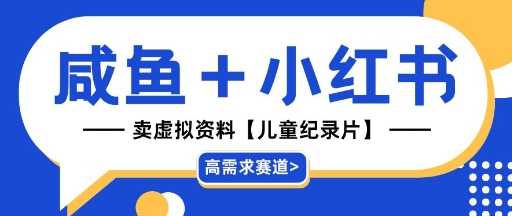 【高需求赛道】小红书+咸鱼做儿童纪录片赛道，一天轻松几十单，详细项目拆解-星光网创