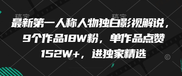 最新第一人称人物独白影视解说，9个作品18W粉，单作品点赞152W+，进独家精选-星光网创