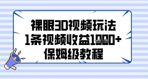 裸眼3D视频玩法，1条视频收益几张，保姆级教程-星光网创