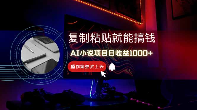 （14671期）AI写小说日赚1000+，0基础也能操作，副业新手闭眼跟做！-星光网创