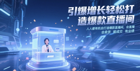 引爆增长轻松打造爆款直播间，​人人都有机会打造爆款直播间，会直播 会卖货 能成交 有业绩-星光网创