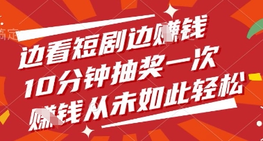 边看短剧边挣钱，10分钟抽奖一次，挣钱从未如此轻松【揭秘】-星光网创