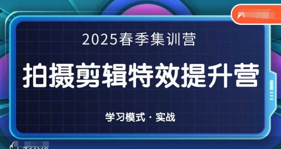 2025春季拍剪全能集训营，拍摄剪辑特效提升营-星光网创