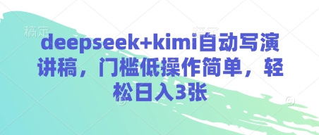 deepseek+kimi自动写演讲稿，门槛低操作简单，轻松日入3张-星光网创