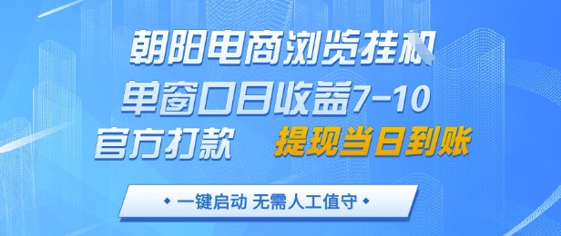 朝阳电商浏览挂G，单窗口日收益7-10，官方打款，单日提现到账，支持手机电脑【揭秘】-星光网创