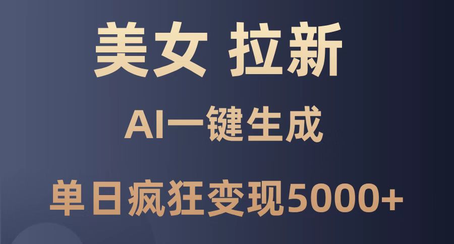 （14722期）美女暴力拉新，通过AI一键生成，单日疯狂变现5000+，纯小白一学就会！-星光网创