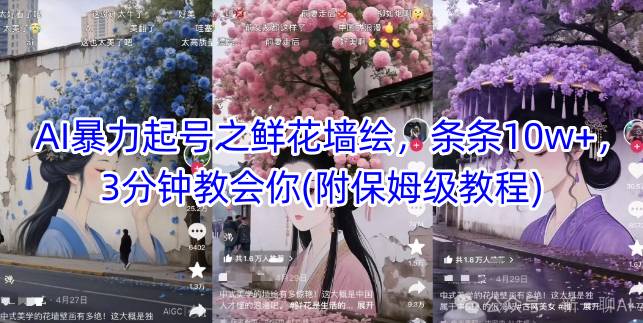 AI暴力起号之鲜花墙绘，条条10w+，3分钟教会你(附保姆级教程)-星光网创